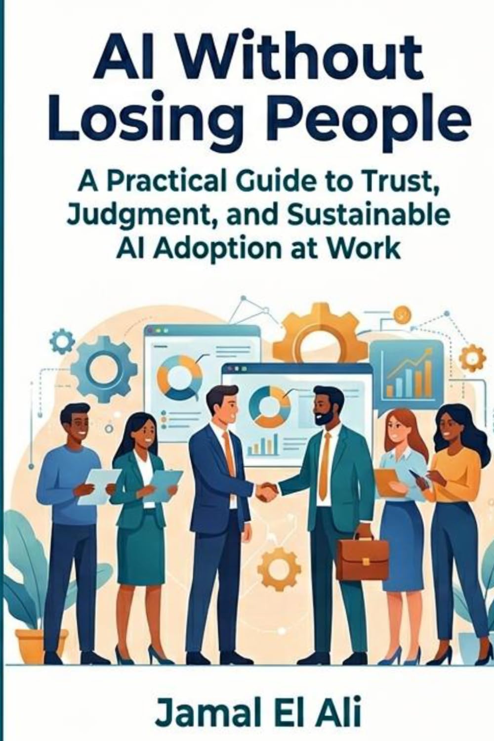 AI Without Losing People: A Practical Guide to Trust, Judgment, and Sustainable AI Adoption at Work (Personal Strategy)
