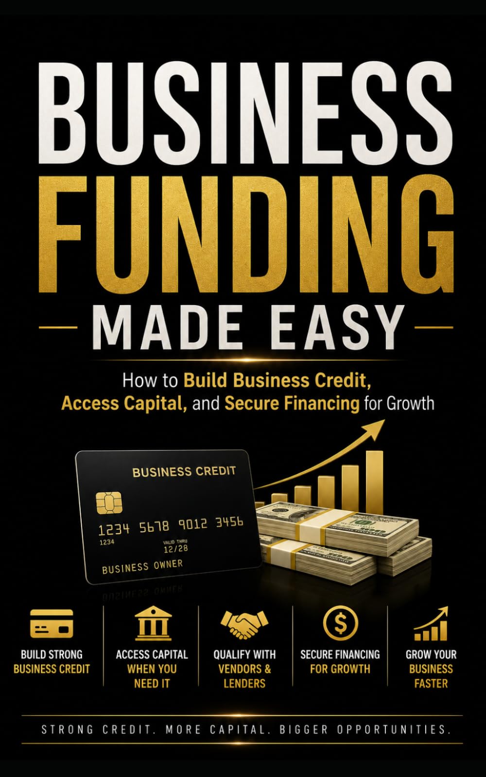 Business Funding Made Easy: How to Build Business Credit, Access Capital, and Secure Financing for Growth