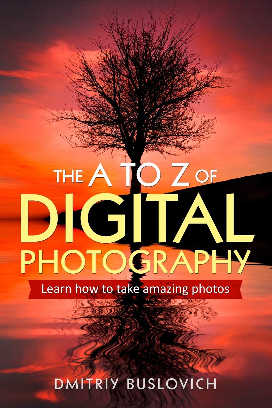 The A to Z of Digital Photography: Learn How to Take Amazing Photos