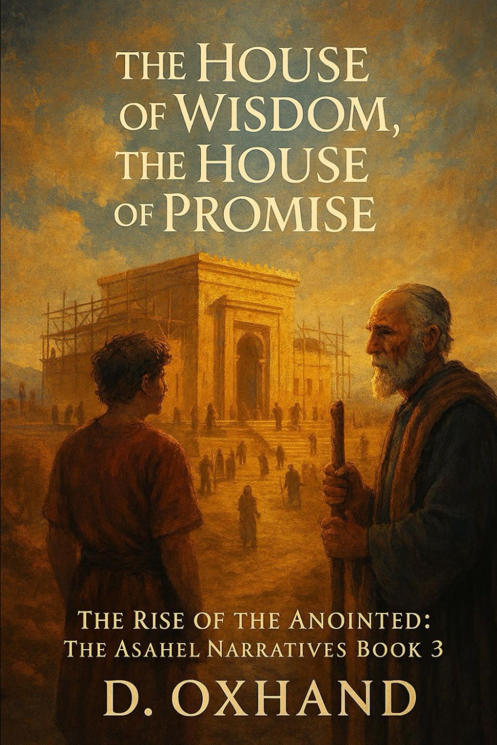 The House of Wisdom, the House of Promise: The Rise of the Anointed: The Asahel Narratives Book 3