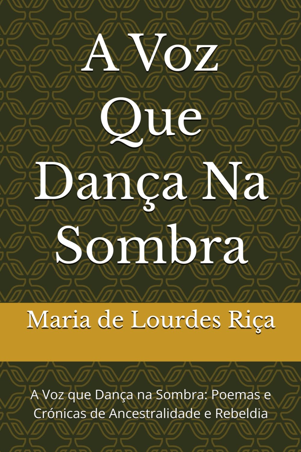 A Voz Que Dança Na Sombra: A Voz que Dança na Sombra: Poemas e Crónicas de Ancestralidade e Rebeldia