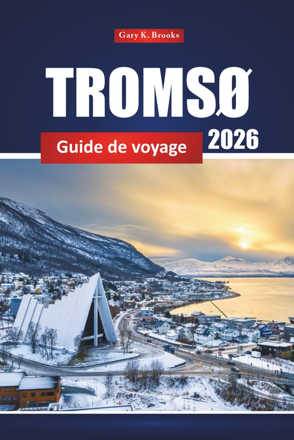 Tromsø Guide De Voyage 2026: Principales attractions, aurores boréales, aventures en plein air et culture locale en Norvège