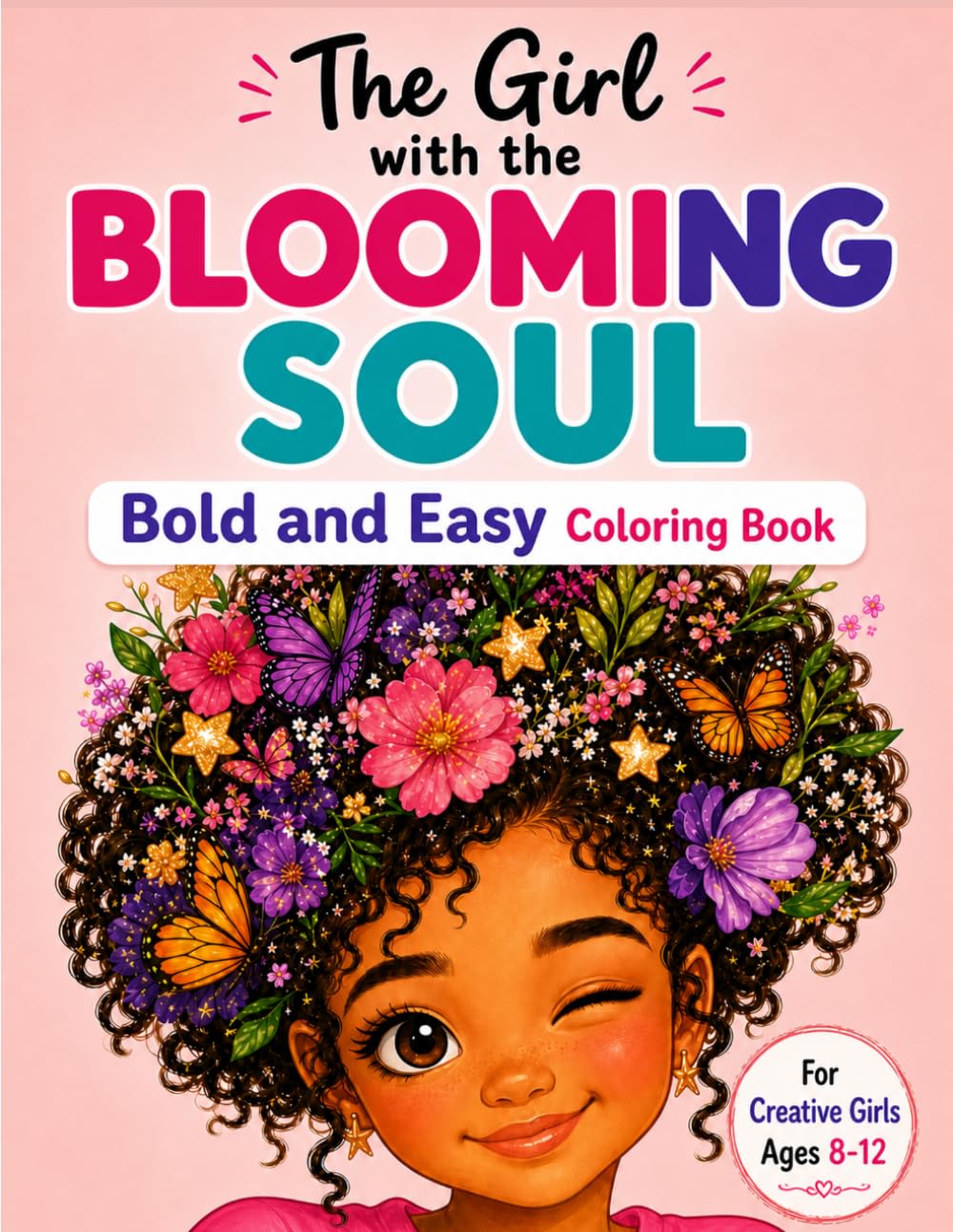 The Girl with the Blooming Soul: Bold and Easy Coloring Pages for Creative Girls Ages 8–12 Featuring Cozy Scenes, Positive Vibes, Flowers, Fashion and Dreamy Adventures
