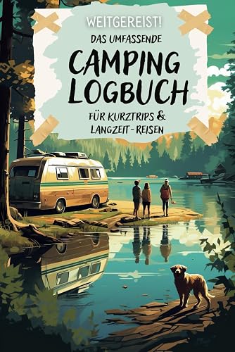 Weitgereist! Das umfassende CAMPING LOGBUCH für Kurztrips &amp; Langzeit-Reisen: Ideal für Einsteiger + erfahrene Camper | Reisetagebuch, um wertvolle Erinnerungen aus dem Urlaub festzuhalten