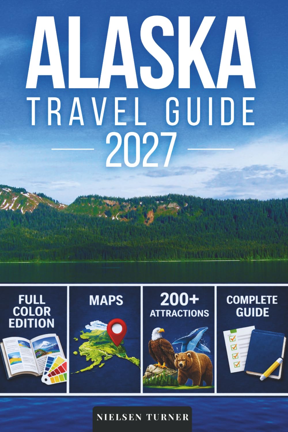 Alaska Travel Guide: 200+ Amazing Things to Do, Itineraries, Maps & Practical Information – Explore Fairbanks, Anchorage, Juneau, Sitka, Ketchikan, National Parks, and Beyond (FULL COLOR EDITION)