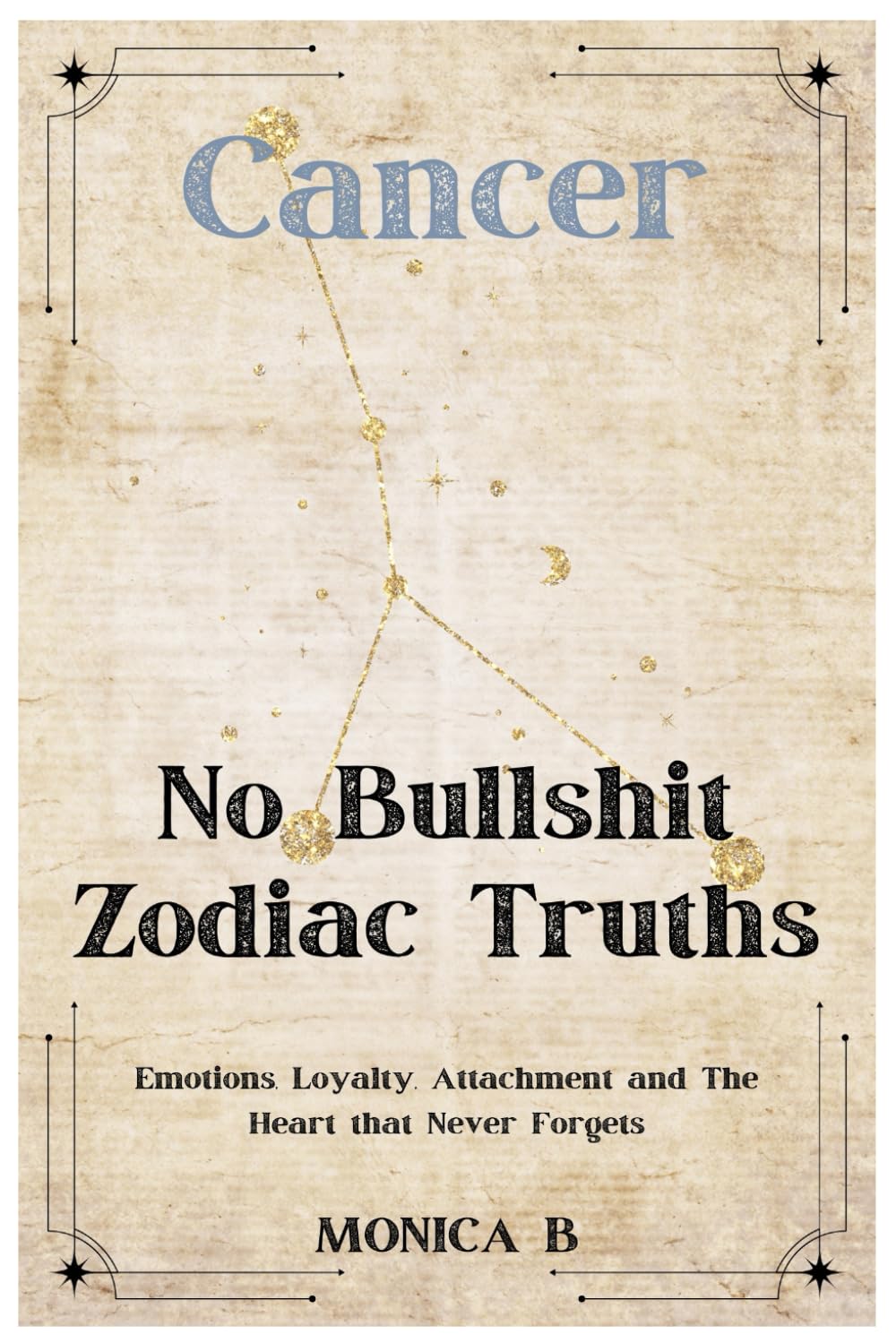 NO BULLSHIT ZODIAC TRUTHS: CANCER: Emotions, Loyalty, Attachment & The Heart That Never Forgets