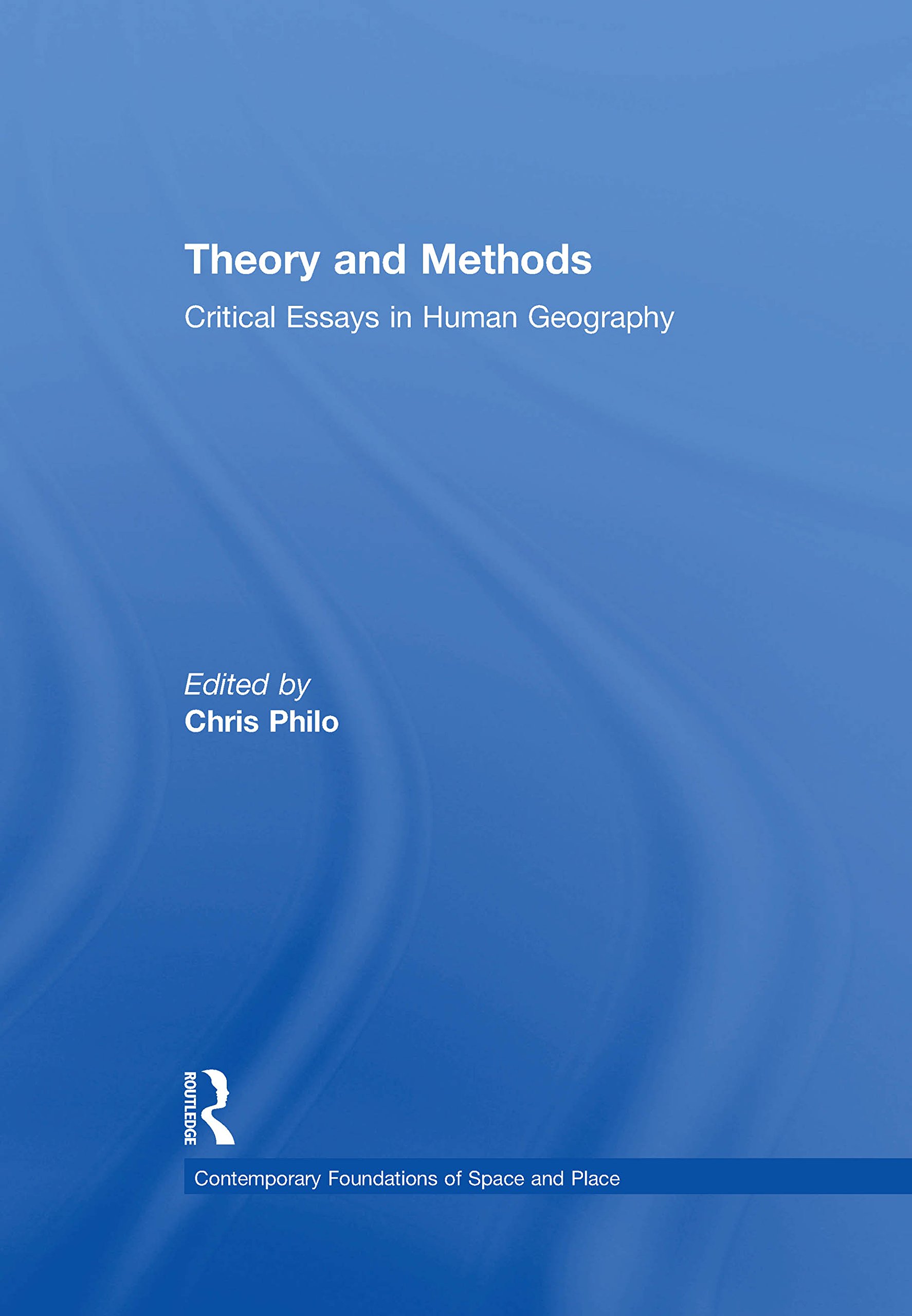 Theory and Methods: Critical Essays in Human Geography (Contemporary Foundations of Space and Place)
