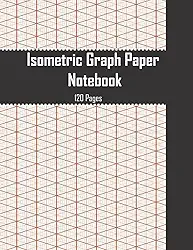 Isometric Graph Paper Notebook: Isometric Grid Notebook For 3D Design Drawing, Mathematics, Engineers and Architects