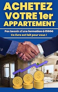 ACHETEZ VOTRE 1ER APPARTEMENT: LE GUIDE COMPLET POUR RÉALISER VOTRE RÊVE IMMOBILIER