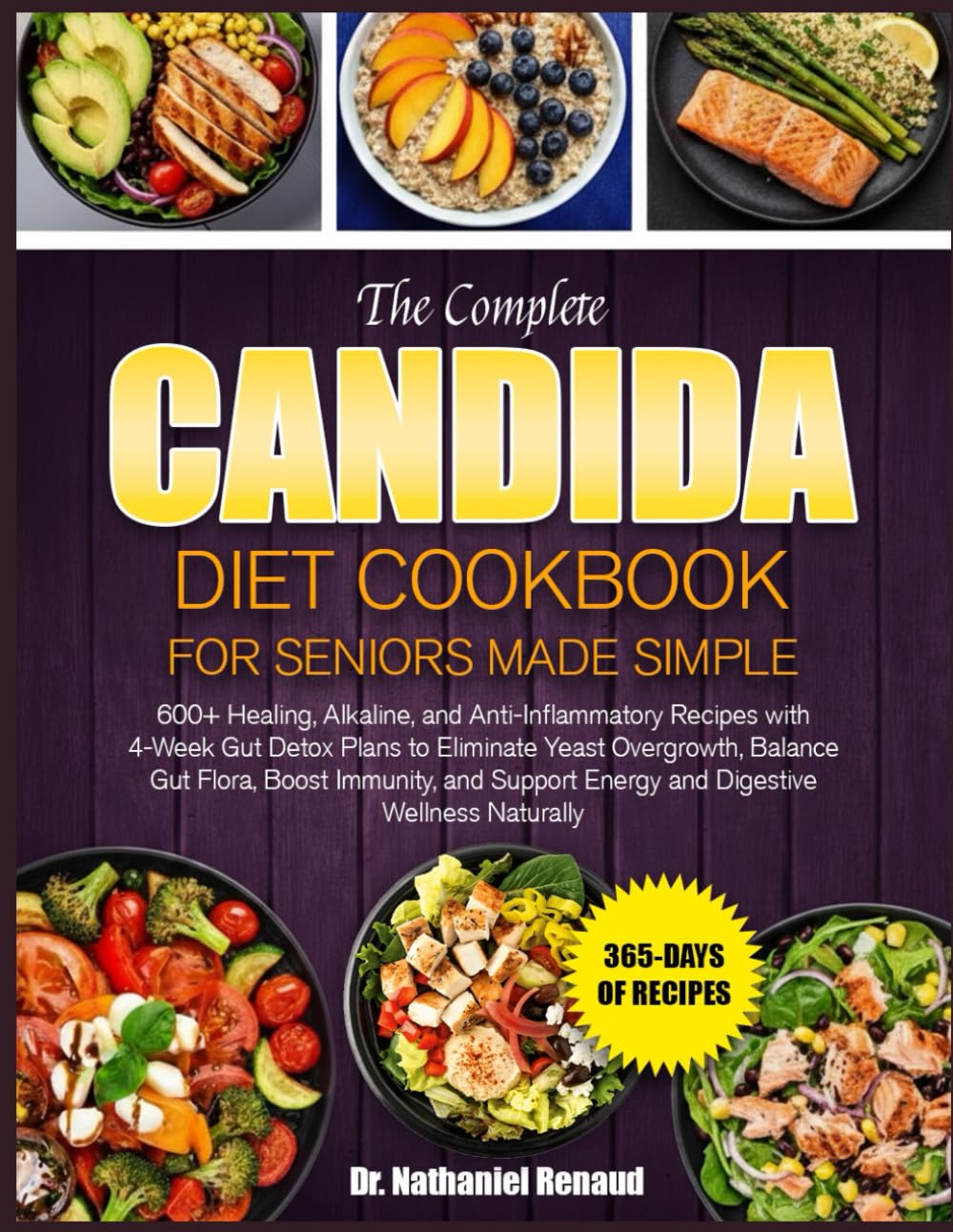 THE COMPLETE CANDIDA DIET COOKBOOK FOR SENIORS MADE SIMPLE: 600+ Healing, Alkaline, and Anti-Inflammatory Recipes with 4-Week Gut Detox Plans to ... Gut Flora, Boost Immunity, and Support Energy