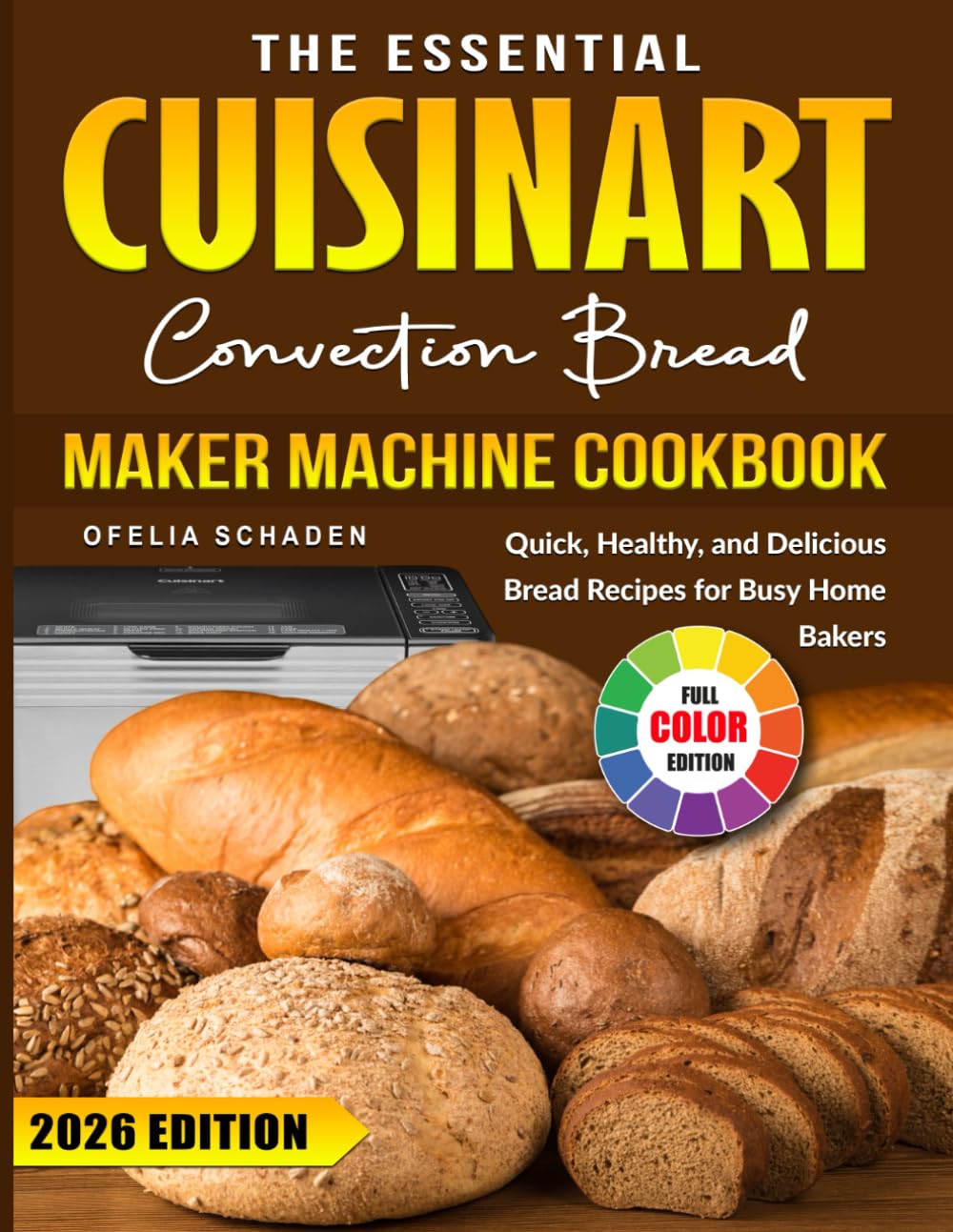 The Essential Cuisinart Convection Bread Maker Machine Cookbook: Quick, Healthy, and Delicious Bread Recipes for Busy Home Bakers