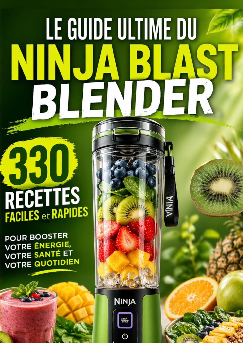 Le Guide Ultime du Ninja Blast Blender 330 Recettes Faciles et Rapides pour Booster Votre Énergie, Votre Santé et Votre Quotidien