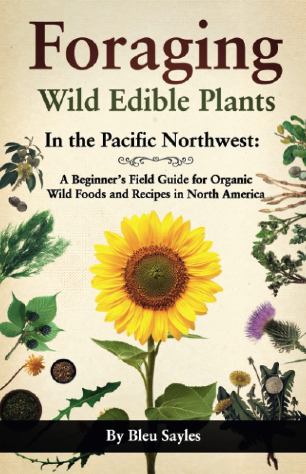 Foraging Wild Edible Plants in the Pacific Northwest: A Beginner's Field Guide for Organic Wild Foods and Recipes in North America (Regional Edible Foraging Series)