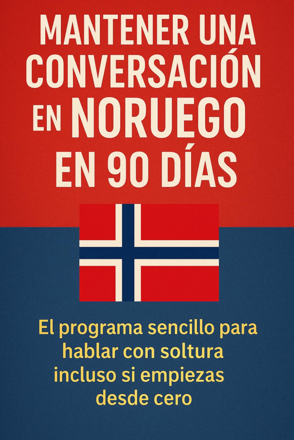 Mantener una Conversación en Noruego en 90 Días: El programa sencillo para hablar con soltura incluso si empiezas desde cero