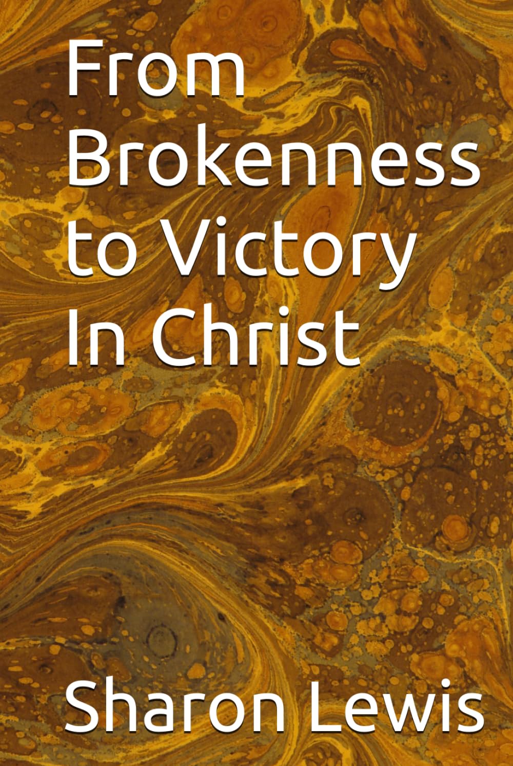 From Brokenness to Victory In Christ (I am Who God Says I am)