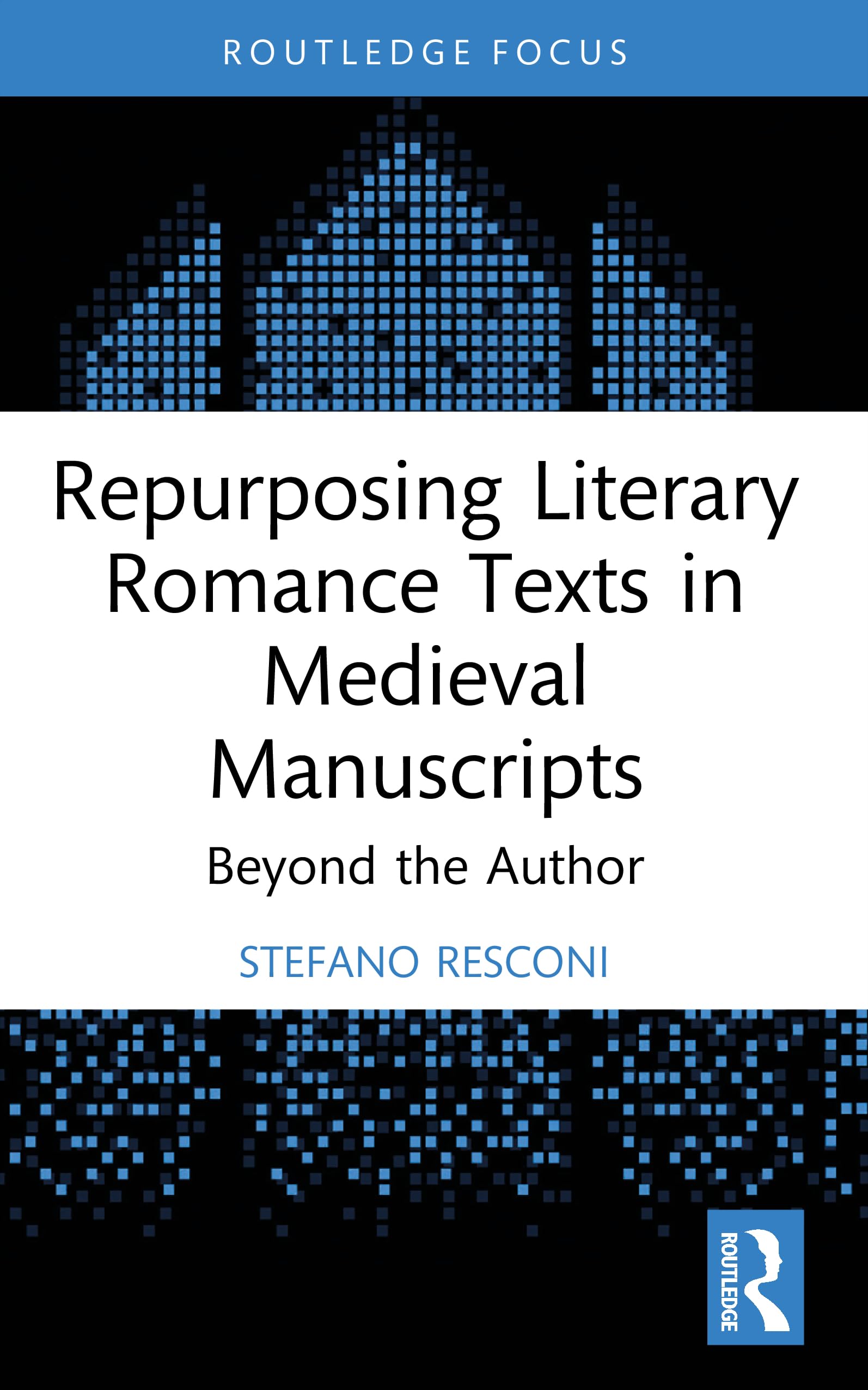 Repurposing Literary Romance Texts in Medieval Manuscripts: Beyond the Author (Young Feltrinelli Prize in the Moral Sciences)