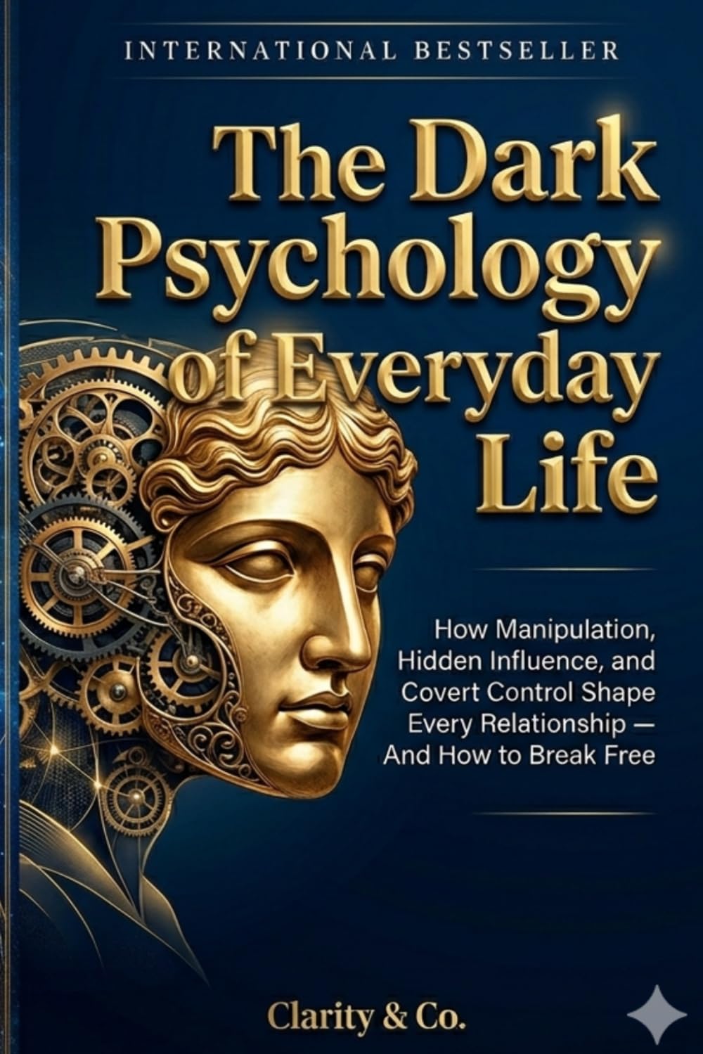 The Dark Psychology of Everyday Life: How Manipulation, Hidden Influence, and Covert Control Shape Every Relationship — And How to Break Free