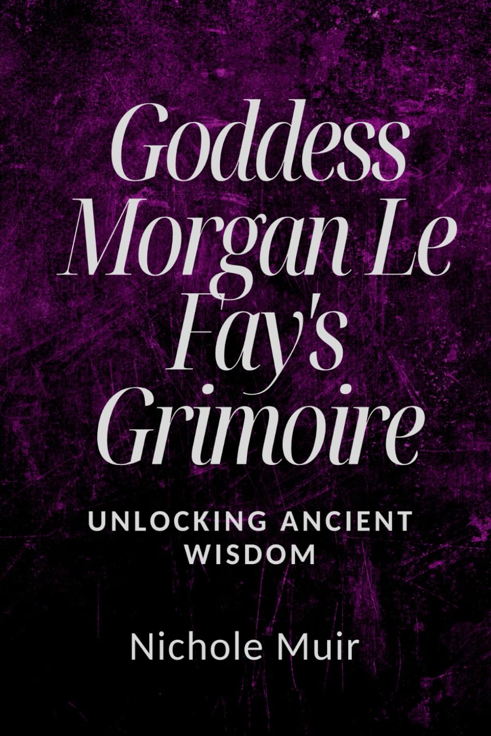 Goddess Morgan Le Fay's Grimoire: Unlocking Ancient Wisdom
