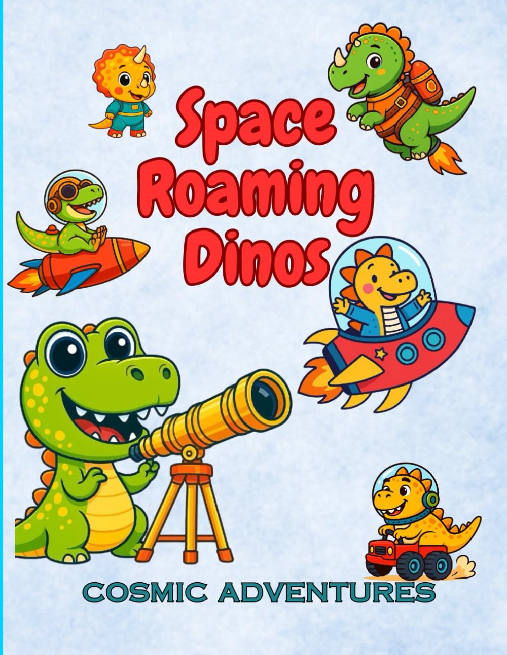 Space Roaming Dinos- Cosmic Adventures, Dinosaurs, Rockets, and Space Adventures Coloring Book: Fun Cosmic Dino Scenes for Kids Ages 6-12 (Space ... Dino World - A Fun Coloring Book For Kids)