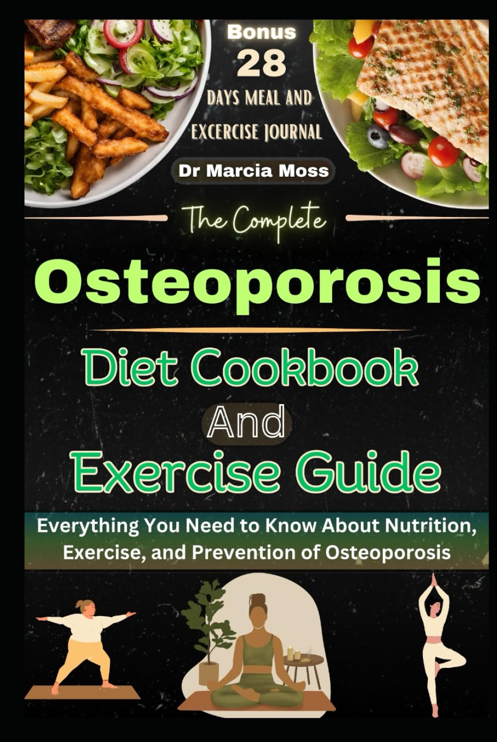 THE COMPLETE OSTEOPOROSIS DIET COOKBOOK AND EXERCISE GUIDE: Everything You Need to Know About Nutrition, Exercise, and Prevention of Osteoporosis (28-day meal and exercise guide journal included)