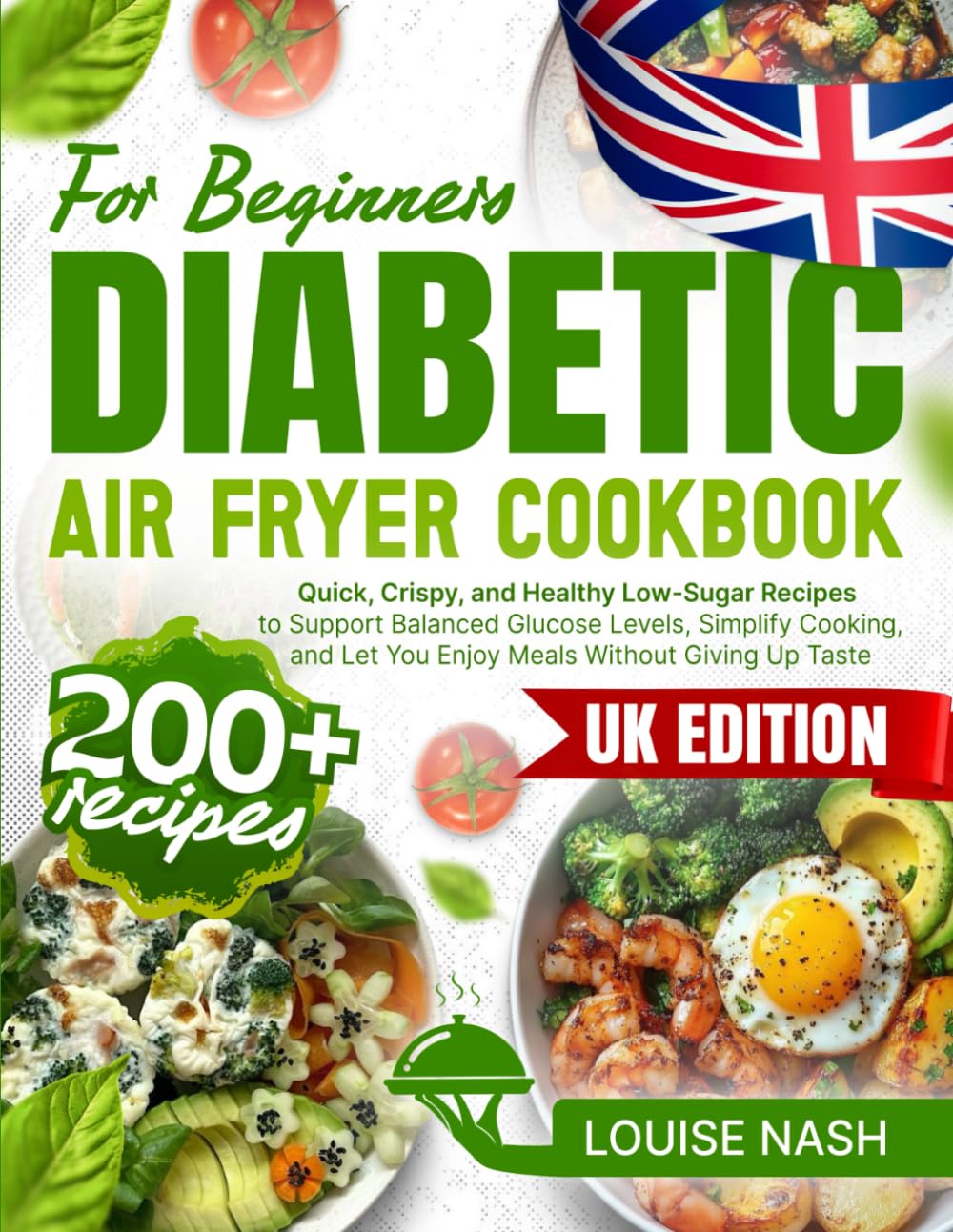 Diabetic Air Fryer Cookbook for Beginners: 200+ Quick, Crispy, and Healthy Low-Sugar Recipes to Support Balanced Glucose Levels, Simplify Cooking, and Let You Enjoy Meals Without Giving Up Taste