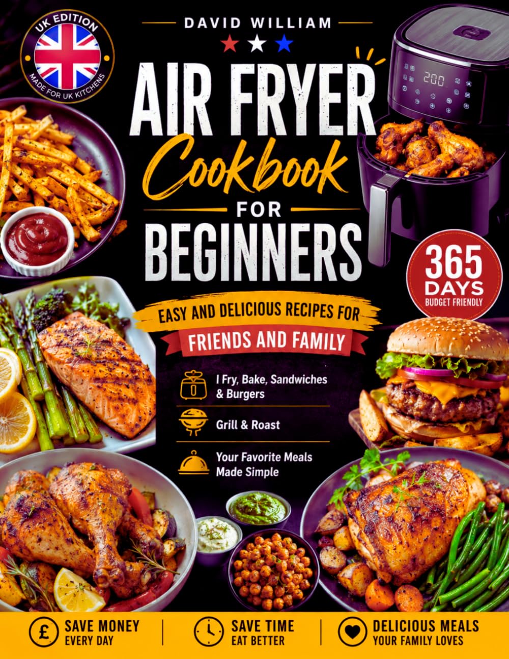 Air Fryer Cookbook For Beginners: 365-Days Budget Friendly, Easy and Delicious Recipes for Friends and Family | Fry, Bake, Sandwiches & Burgers, Grill & Roast & your favorite meals