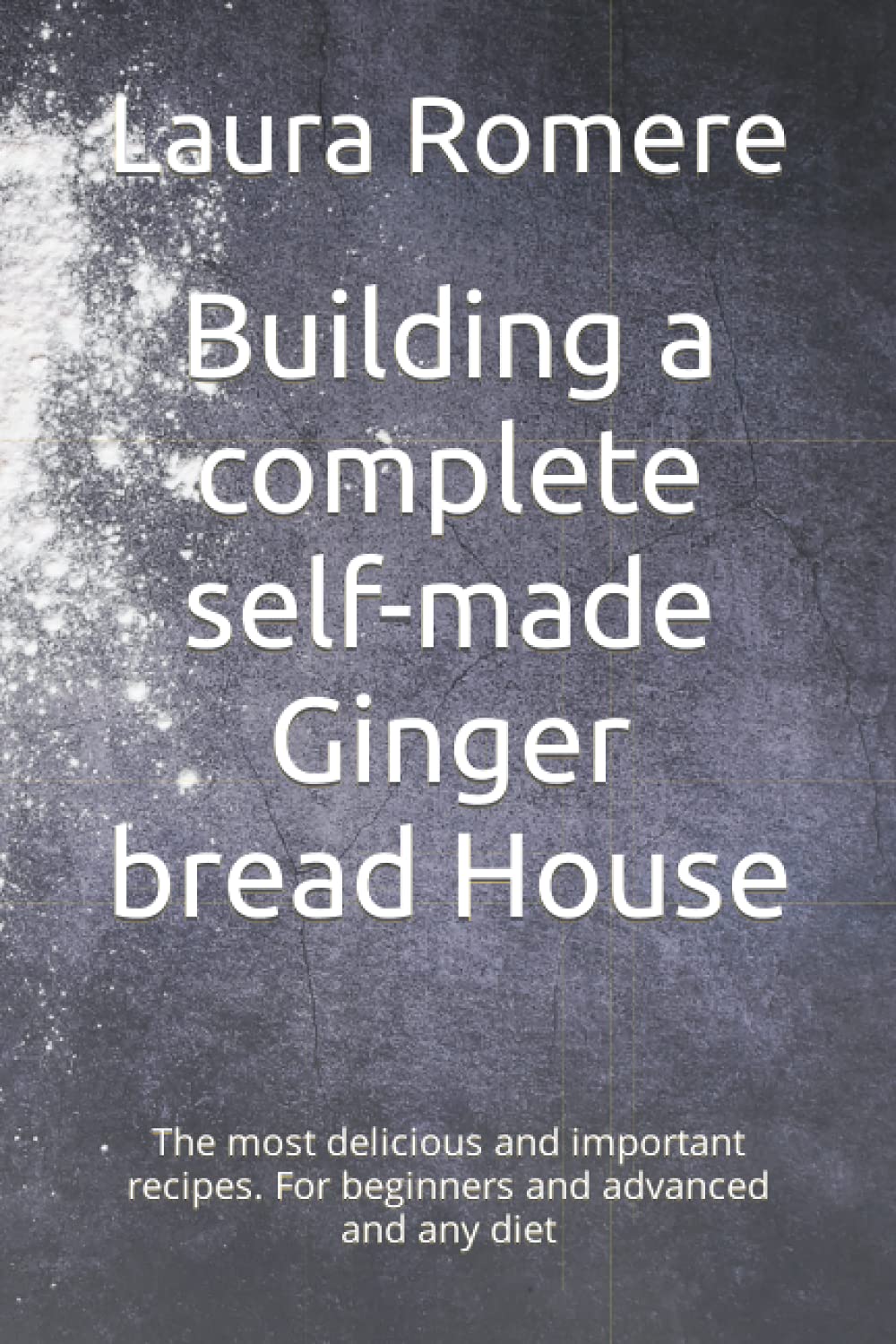 Building a complete self-made Ginger bread House: The most delicious and important recipes. For beginners and advanced and any diet