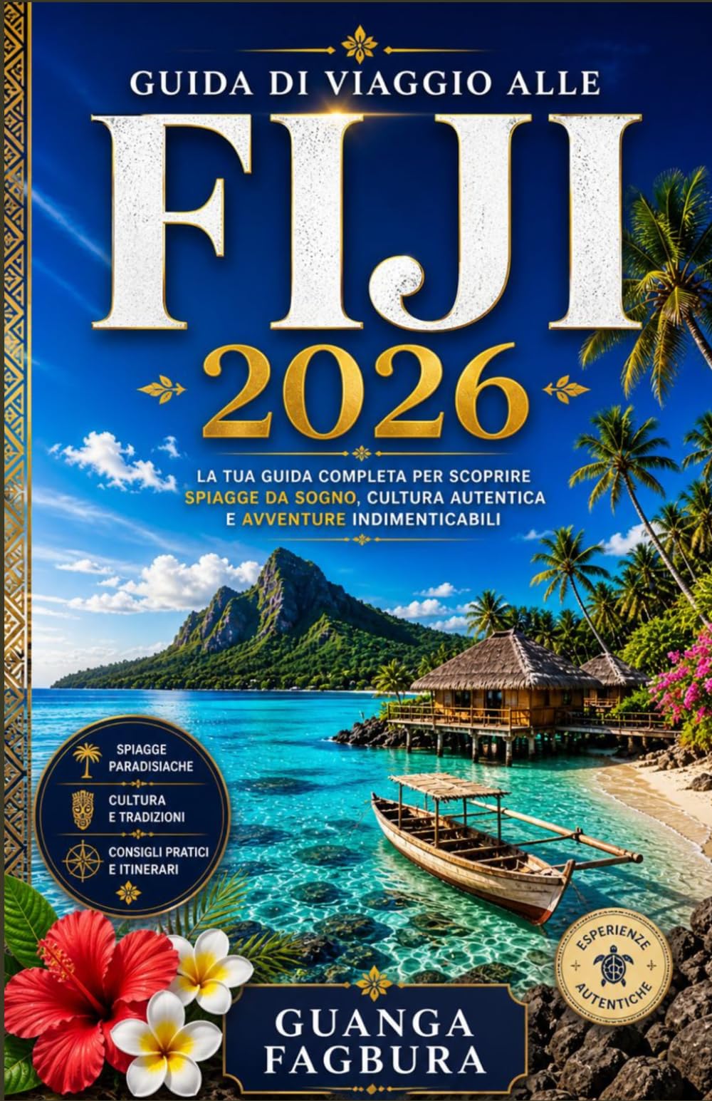 GUIDA DI VIAGGIO ALLE FIJI2026: La tua guida completa per pianificare una vacanza indimenticabile su un'isola del Pacifico meridionale, con consigli ... esperienze culturali, la pianificazione del