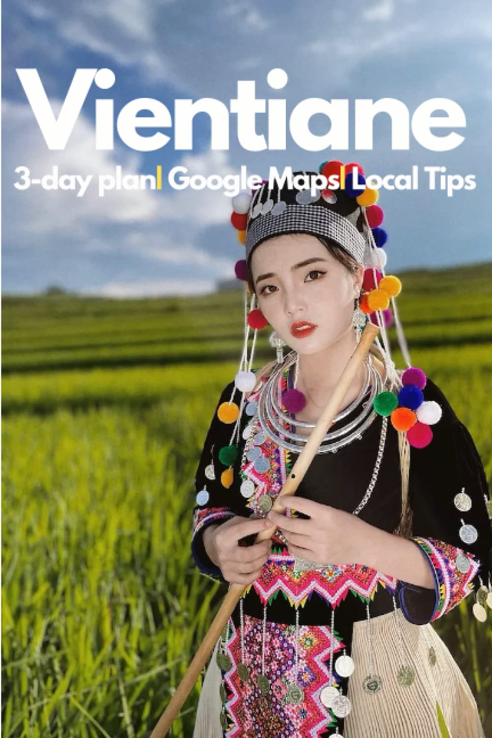 Vientiane in 3 Days: A 72 Hours Perfect Plan with the Best Things to Do in Vientiane,Laos (Travel Guide 2024): 3-Day Itinerary,Google Maps, Food Guide, + 20 Local Secrets to Save Time & Money