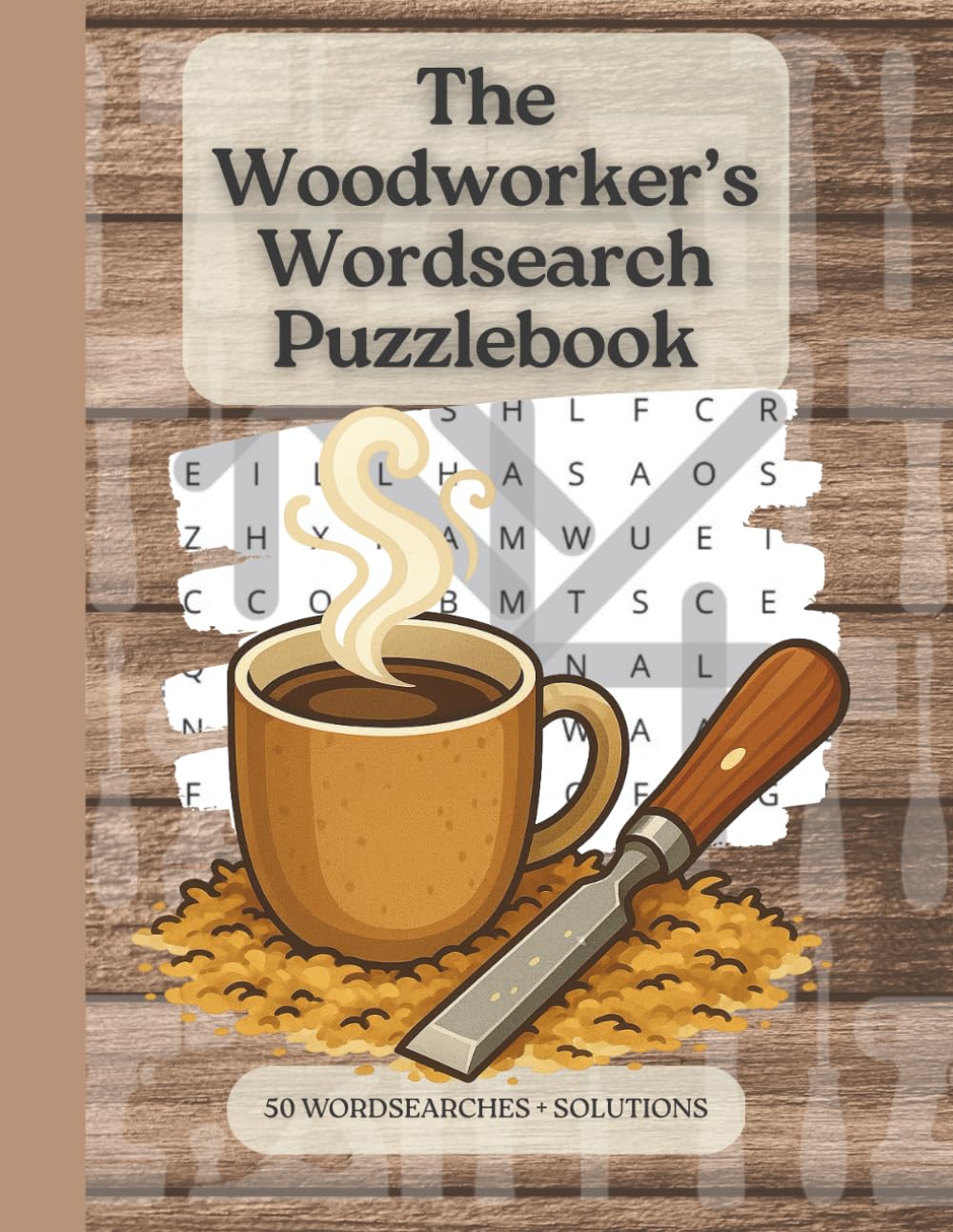 The Woodworker's Wordsearch Puzzlebook: 50 Woodworking Wordsearches for Carpenters, DIY Makers & Craft Enthusiasts
