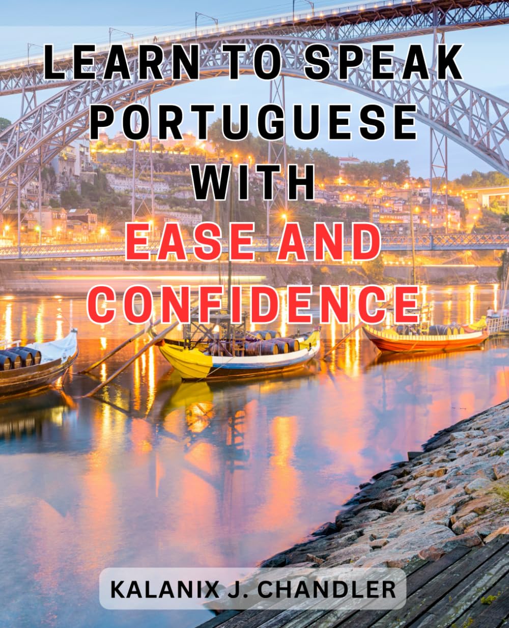 Learn to Speak Portuguese with Ease and Confidence: Master Portuguese Fluency and Gain Confidence with this Comprehensive Language Learning Guide