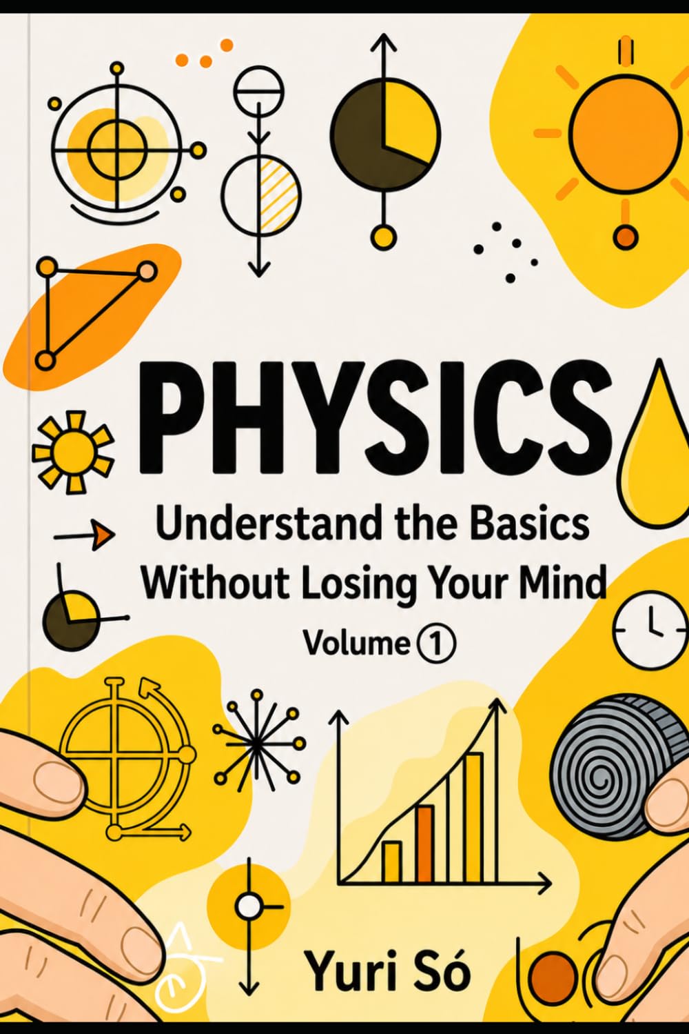 Physics: Understand the Basics Without Losing Your Mind: 1