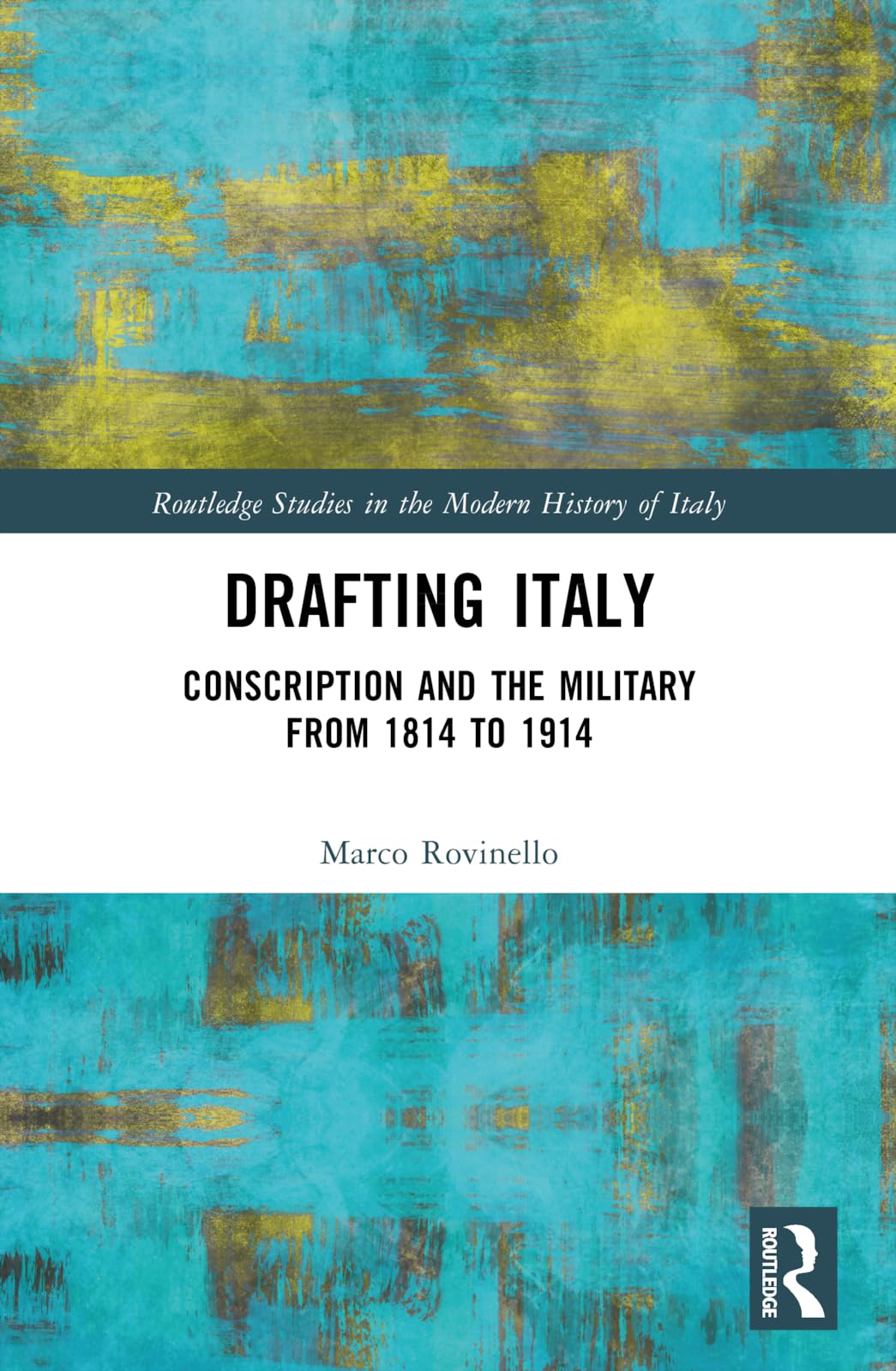 Drafting Italy: Conscription and the Military from 1814 to 1914 (Routledge Studies in the Modern History of Italy)