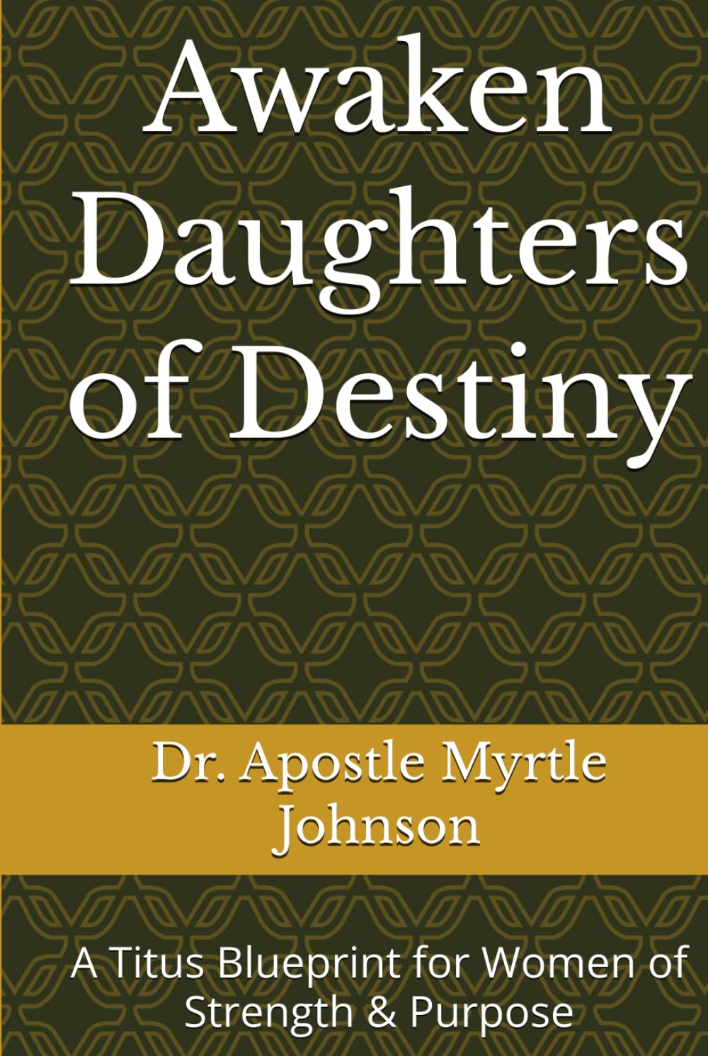 Awaken Daughters of Destiny: A Titus Blueprint for Women of Strength & Purpose