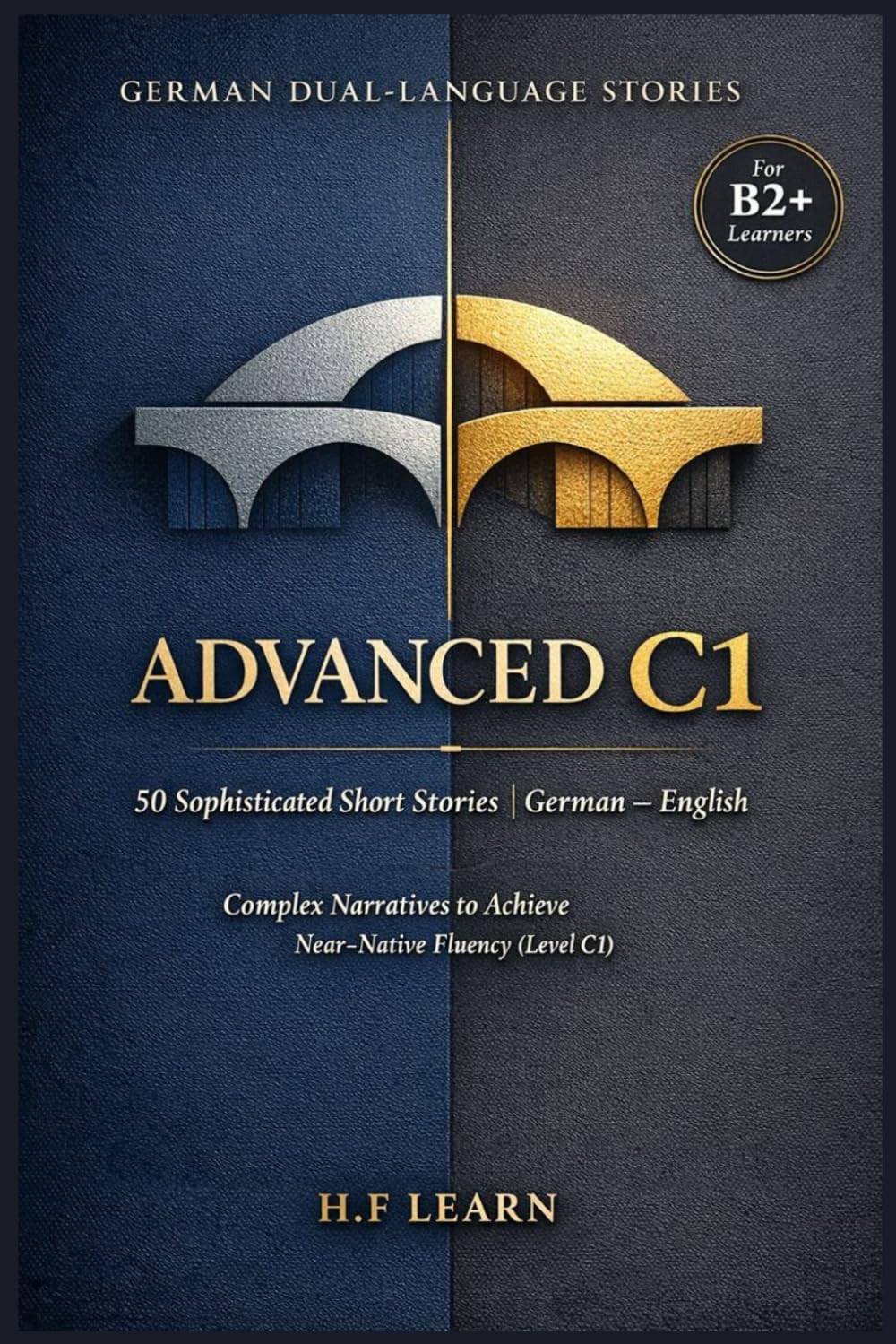 German Dual-Language Stories Advanced C1: 50 Sophisticated Short Stories German English: Complex Narratives to Achieve Near-Native Fluency (Level C1): ... to Master German from Beginner to Advanced)