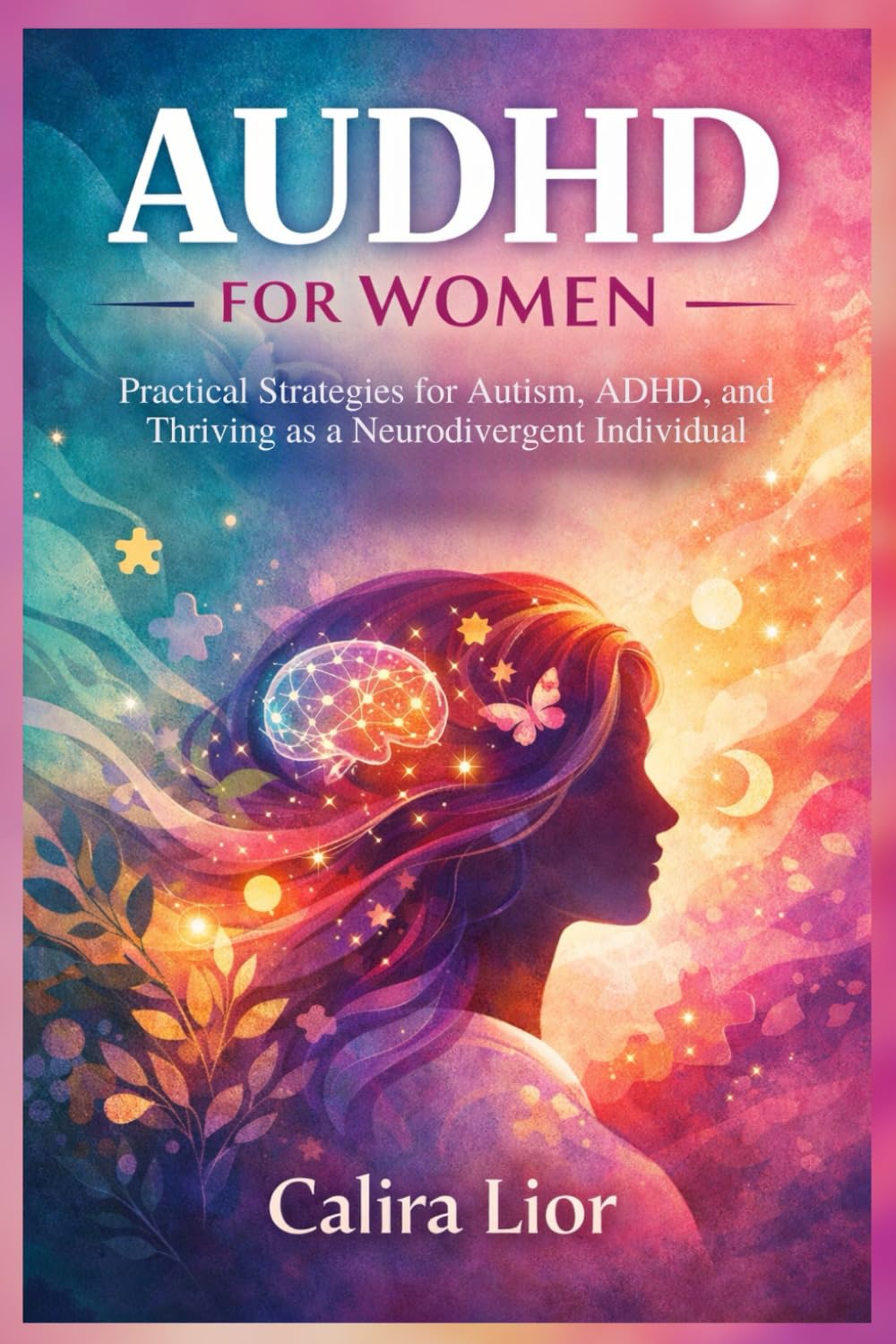AUDHD for Women: Practical Strategies for Autism, ADHD, and Thriving as a Neurodivergent Individual