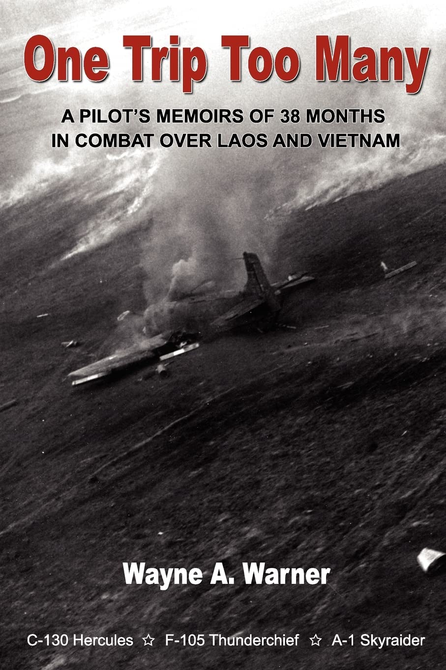 One Trip Too Many: A pilot's memoirs of 38 months in combat over Laos and Vietnam