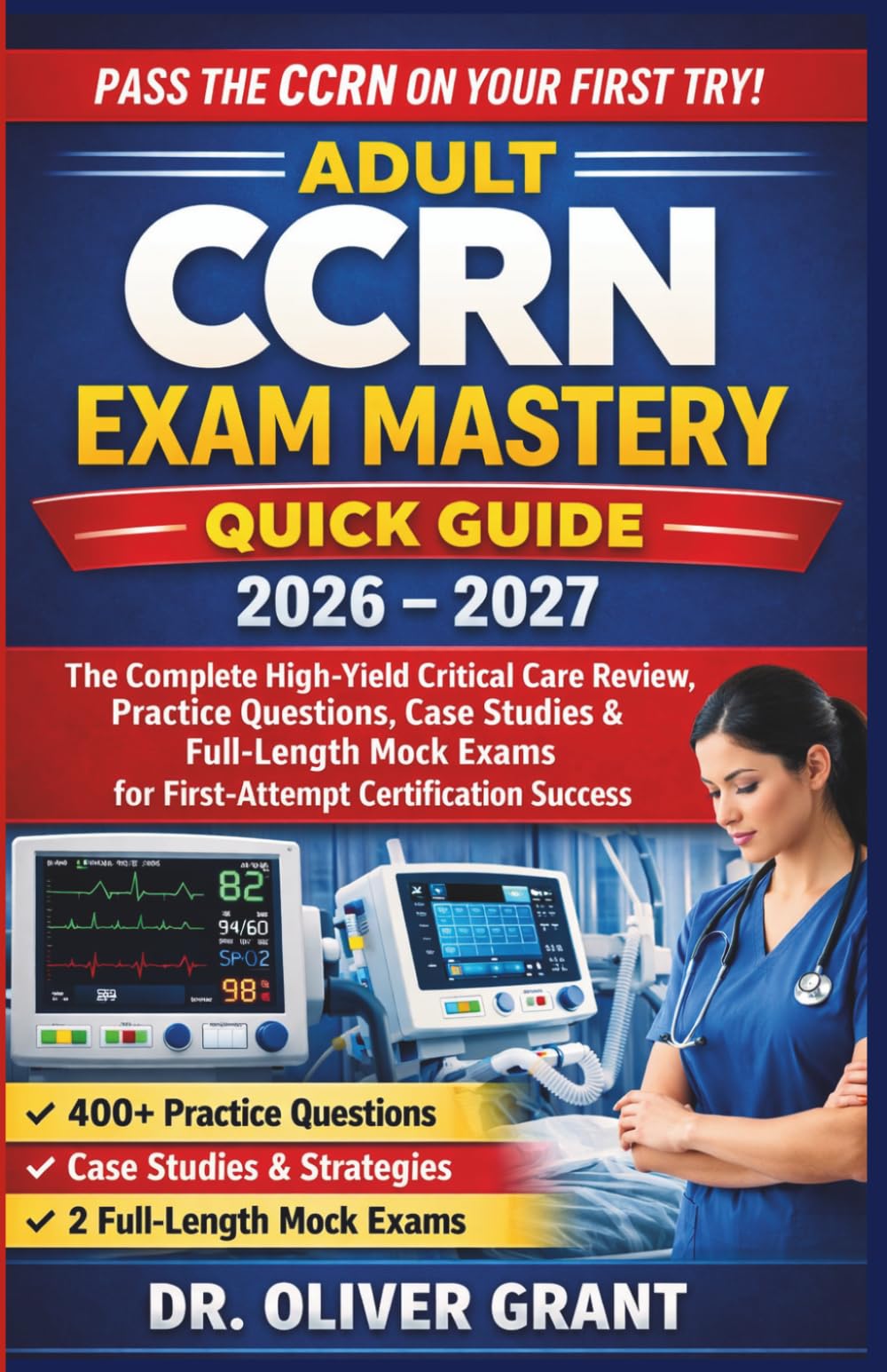 Adult CCRN Exam Mastery Quick Guide 2026–2027: The Complete High-Yield Critical Care Review, Practice Questions, Case Studies & Full-Length Mock Exams for First-Attempt Certification Success