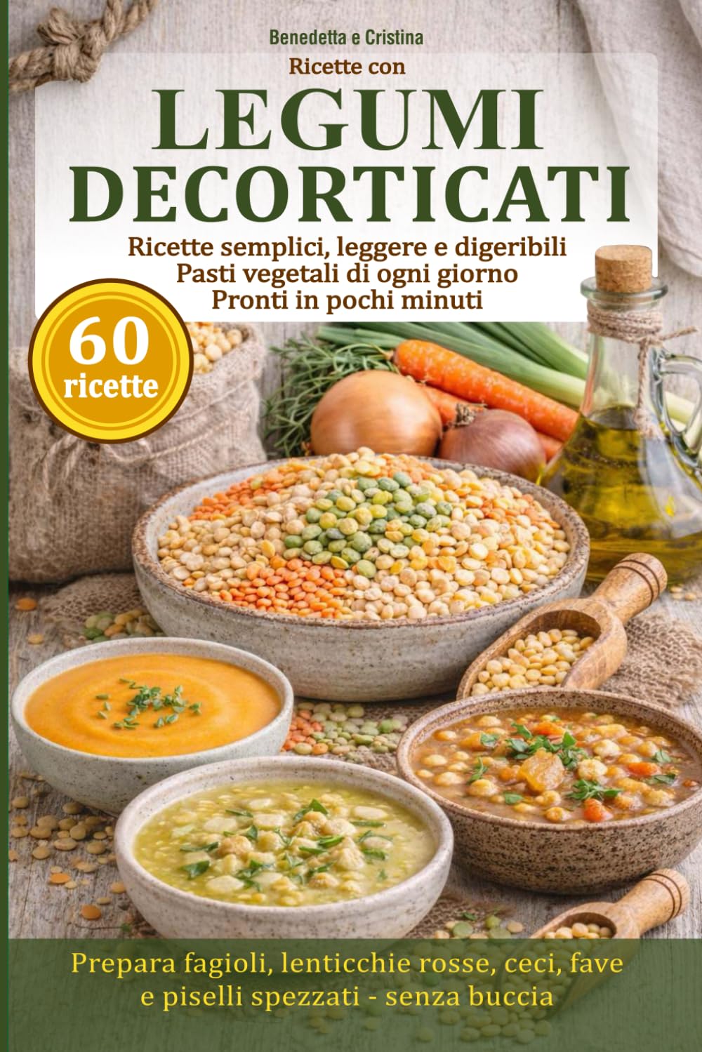 Ricette con Legumi Decorticati: 60 ricette semplici, leggere e digeribili per piatti vegetali di ogni giorno pronti in pochi minuti. Come cucinare ... fagioli, ceci, piselli spezzati e fave.
