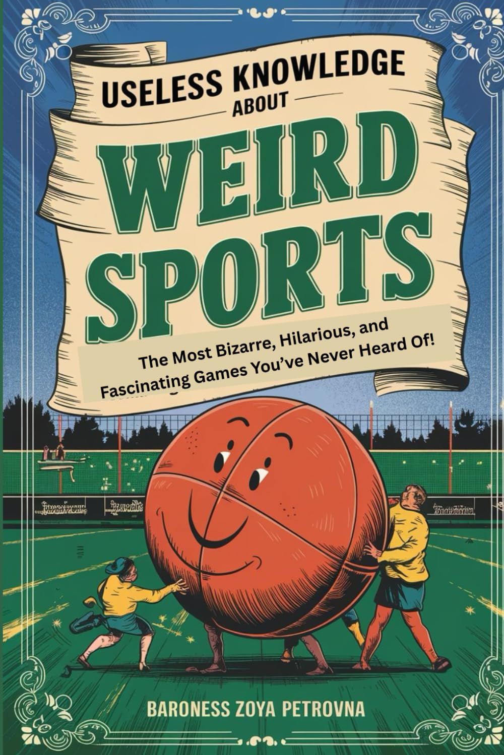 Useless Knowledge About Weird Sports: The Most Bizarre, Hilarious, and Fascinating Games You’ve Never Heard Of!