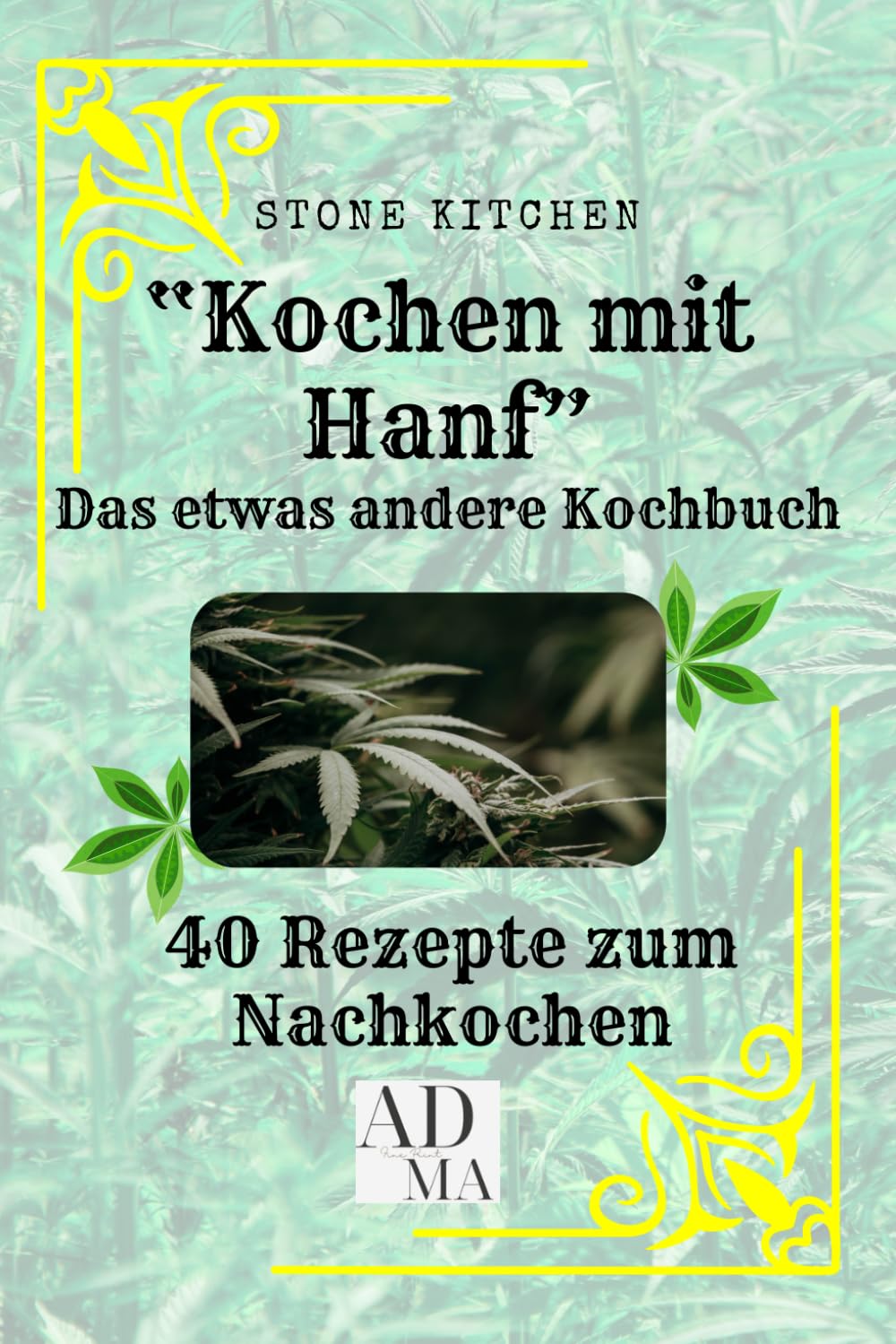 "Stoned Kitchen" Kochen mit Hanf: oder einfach in Ruhe und bedacht mit dem Produkt Hanf verantwortungsvoll umgehen.