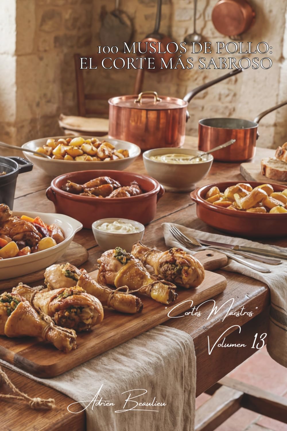 100 muslos de pollo: el corte más sabroso: En confit, braseados o rellenos... elevando el muslo a la nobleza culinaria (SERIE POLLO (35 volúmenes) – Subserie: "Cortes Maestros" (10 volúmenes))