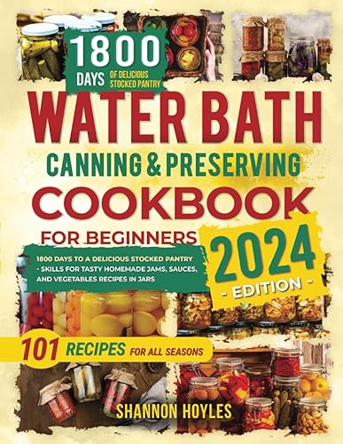Water Bath Canning &amp; Preserving Cookbook for Beginners: 1800 Days to a Delicious Stocked Pantry - Skills for Tasty Homemade Jams, Sauces, and Vegetables Recipes in Jars