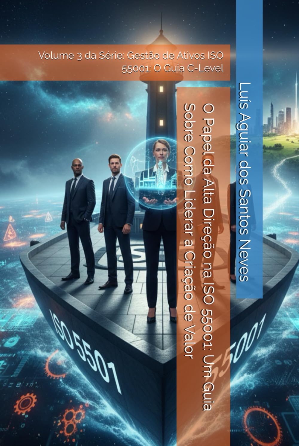 O Papel da Alta Direção na ISO 55001: Um Guia Sobre Como Liderar a Criação de Valor: Volume 3 da Série: Gestão de Ativos ISO 55001: O Guia C-Level