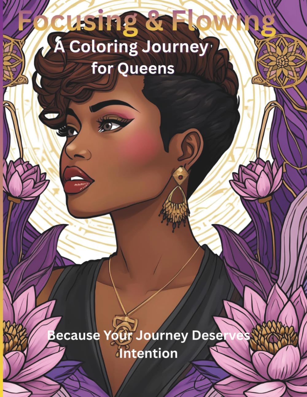 Focusing & Flowing Adult Coloring Book Journey for Black Queens: Because Your Journey Deserves Intention