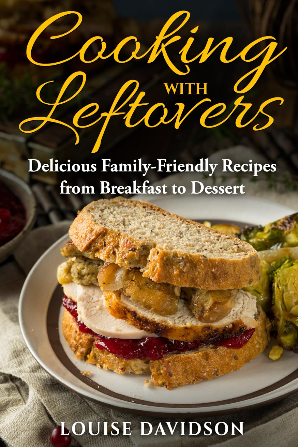 Cooking with Leftovers: Delicious Family-Friendly Recipes from Breakfast to Dessert (Specific-Ingredient Cookbooks)