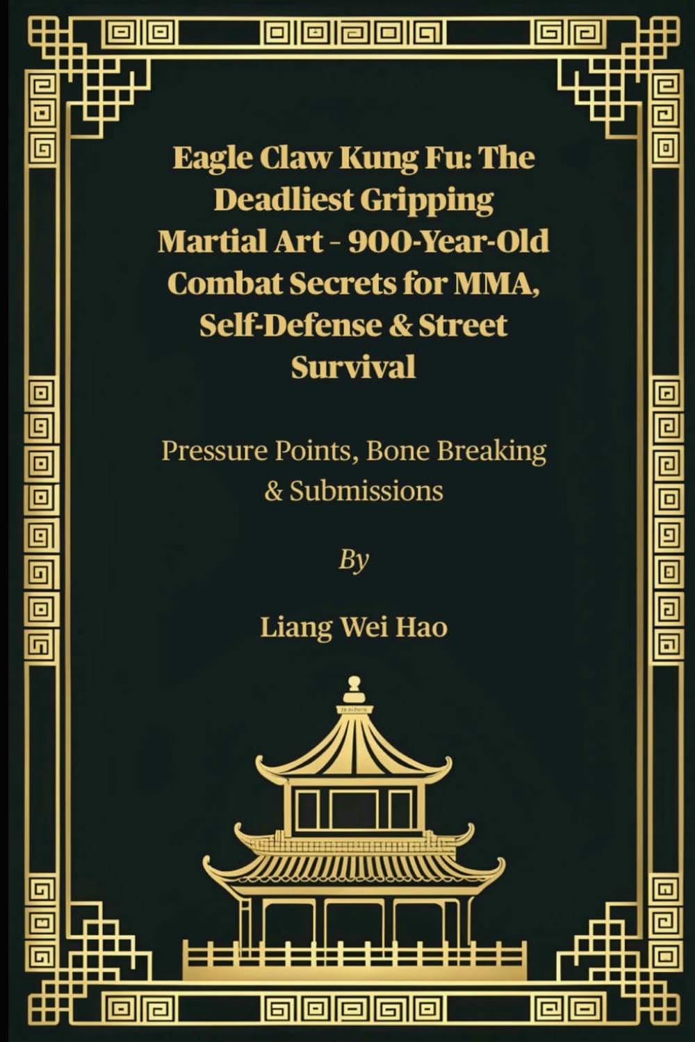 Eagle Claw Kung Fu: The Deadliest Gripping Martial Art – 900-Year-Old Combat Secrets for MMA, Self-Defense & Street Survival: Pressure Points, Bone Breaking & Submissions