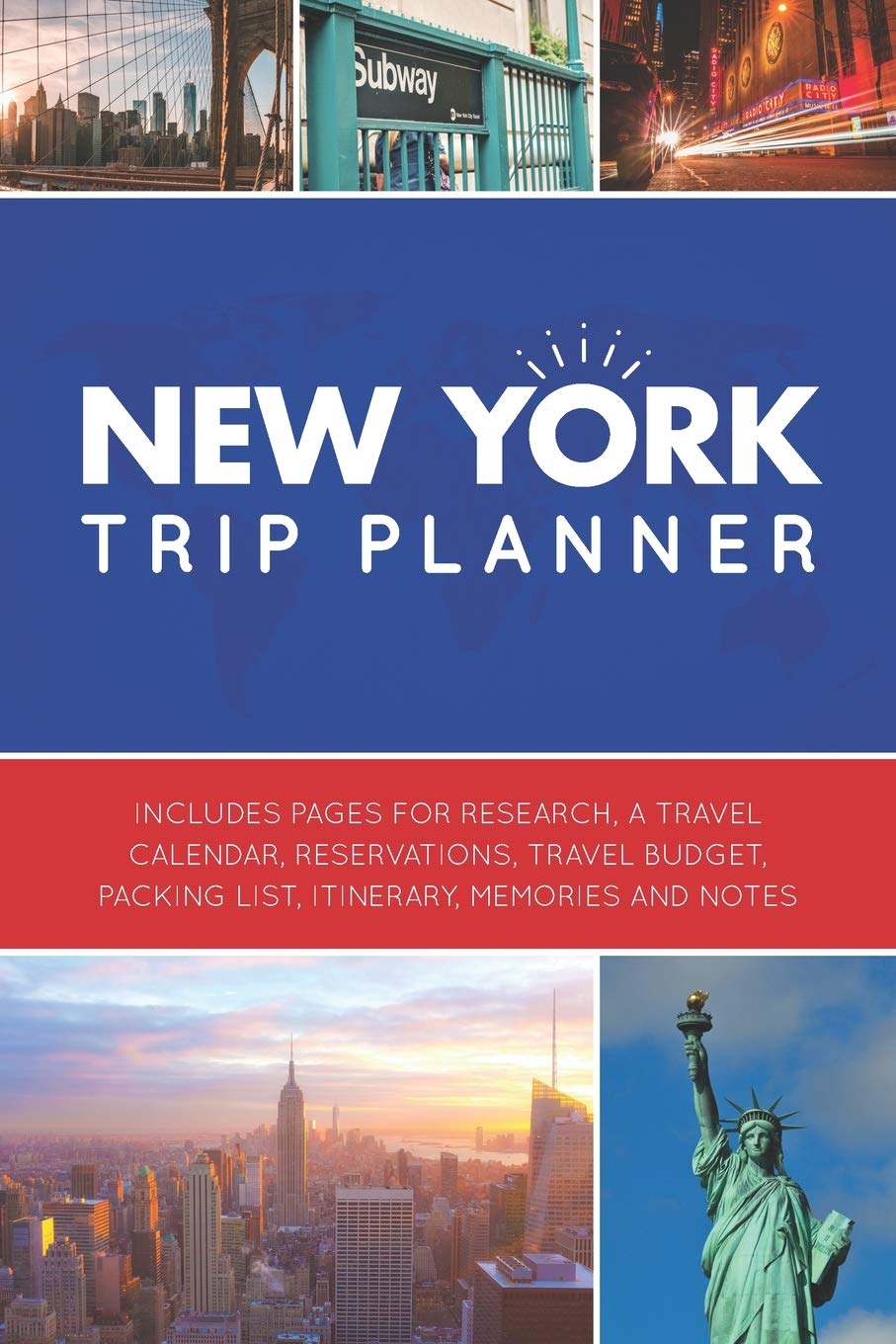 New York Trip Planner: Vacation Planner Logbook - Template Pages for Research, Travel Calendar, Reservations, Budget, Packing List, Itinerary, Notes