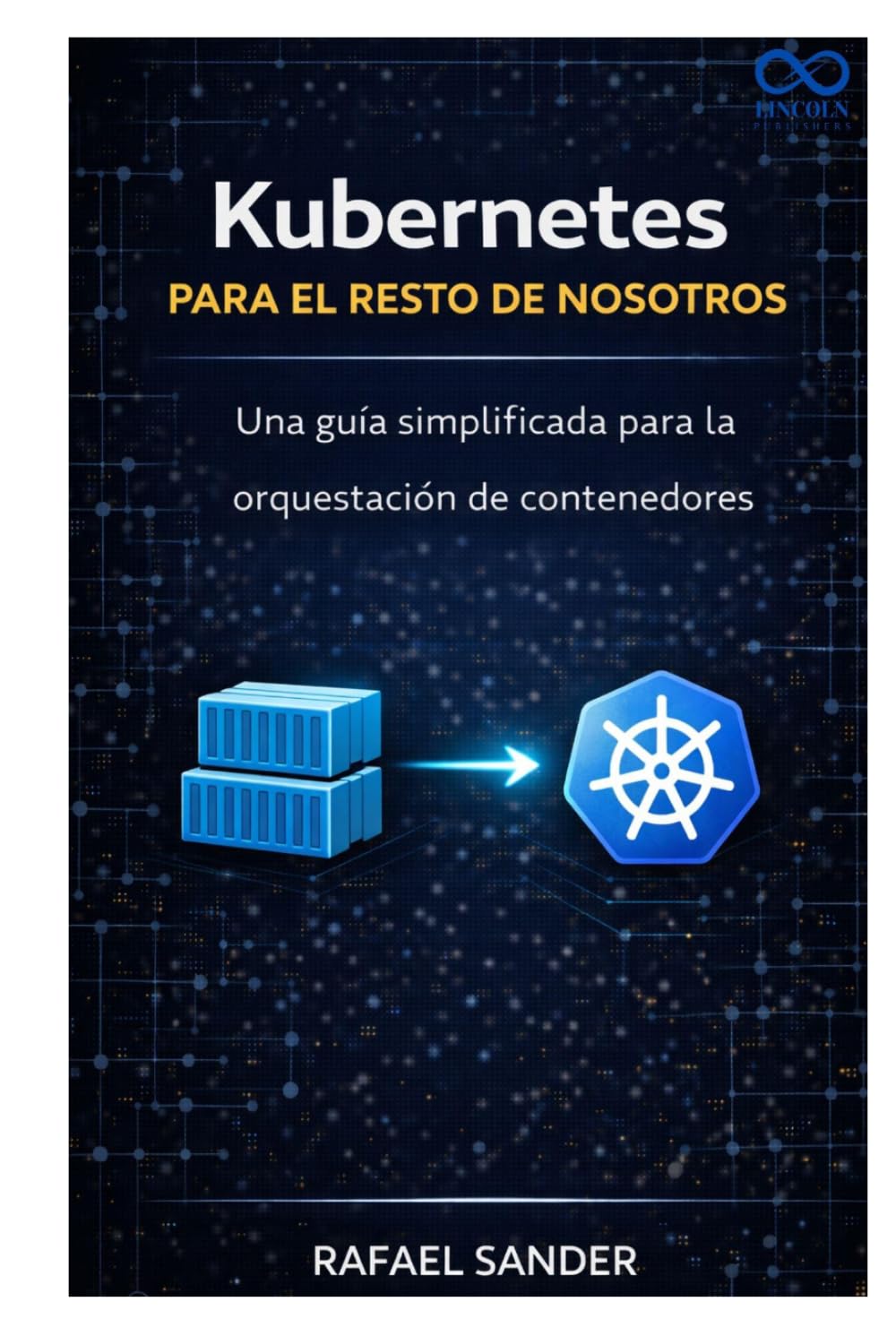 Kubernetes para el resto de nosotros: Una guía simplificada para la orquestación de contenedores