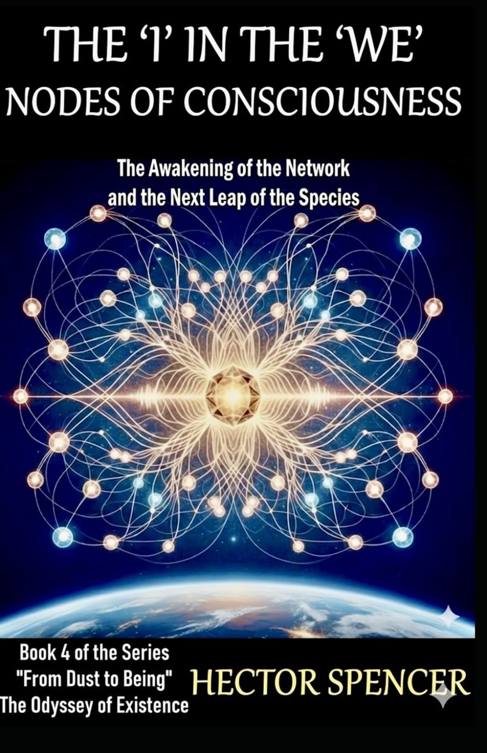 THE 'I' IN THE 'WE' - NODES OF CONSCIOUSNESS: The Awakening of the Network and the Next Leap of the Species (From Dust to Being - The Odyssey of Existence)